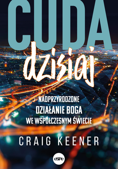 okładka Cuda dzisiaj Nadprzyrodzone działanie Boga we współczesnym świecie książka | Craig Keener