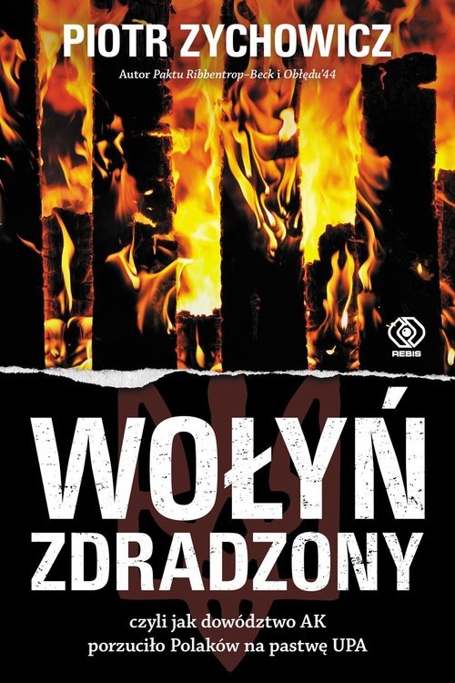 okładka Wołyń zdradzony czyli jak dowództwo AK porzuciło Polaków na pastwę UPA książka | Piotr Zychowicz
