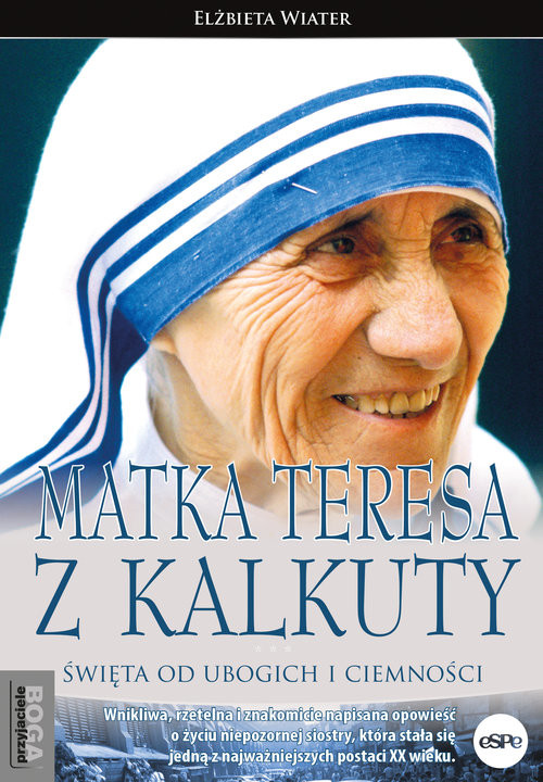 okładka Matka Teresa z Kalkuty Święta od ubogich i ciemności książka | Elżbieta Wiater