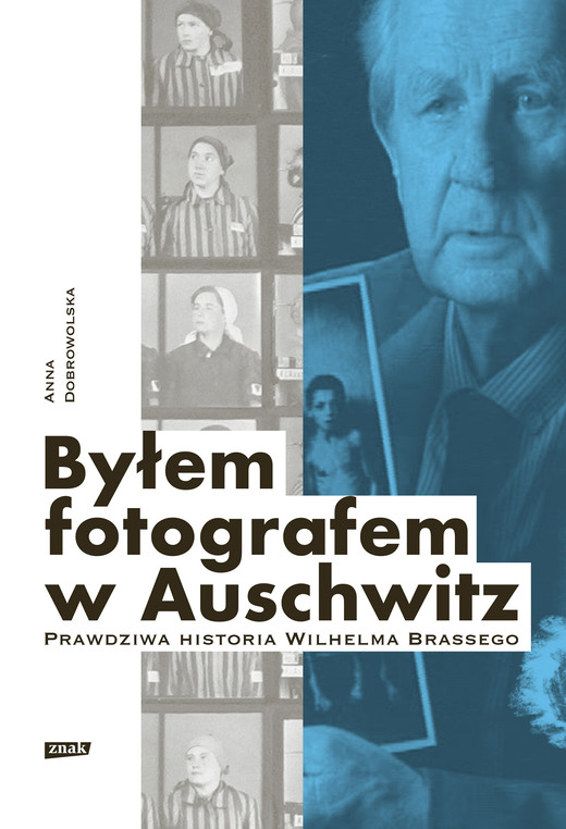 okładka Byłem fotografem w Auschwitz. Prawdziwa historia Wilhelma Brassego ebook | epub, mobi | Anna Dobrowolska