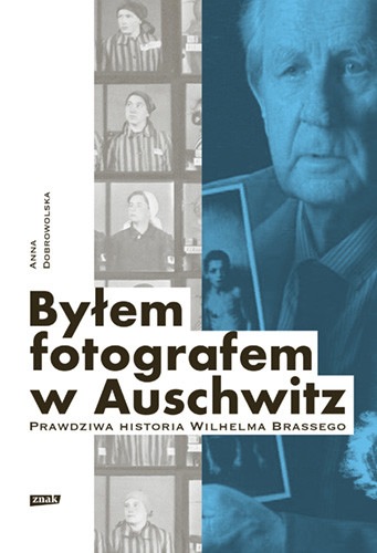 okładka Byłem fotografem w Auschwitz. Prawdziwa historia Wilhelma Brassego
 książka | Anna Dobrowolska
