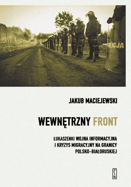 okładka Wewnętrzny front w Polsce. Łukaszenki wojna informacyjna i kryzys migracyjny na granicy polsko-białoruskiej książka | Maciejewski Jakub