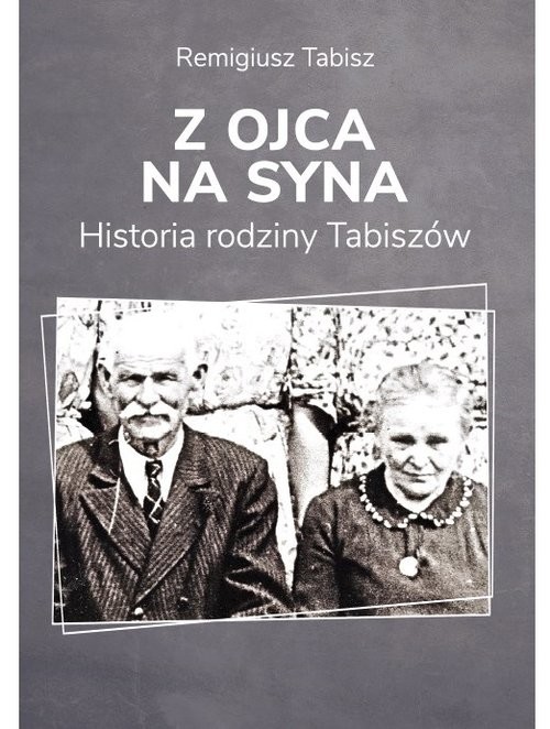 okładka Z ojca na syna Historia rodziny Tabiszów książka | Remigiusz Tabisz