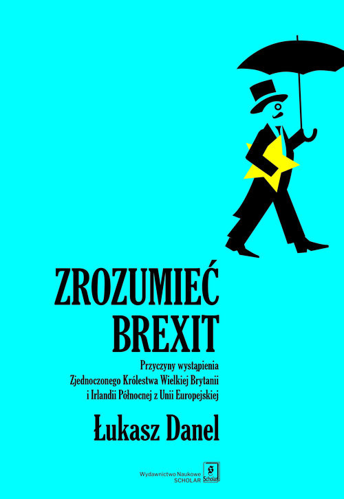 okładka Zrozumieć Brexit Przyczyny wystąpienia Zjednoczonego Królestwa Wielkiej Brytanii i Irlandii Północnej z Unii Europejs książka | Łukasz Danel