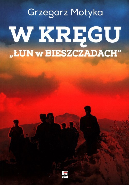 okładka W kręgu „Łun w Bieszczadach” Szkice z najnowszej historii polskich Bieszczad książka | Grzegorz Motyka