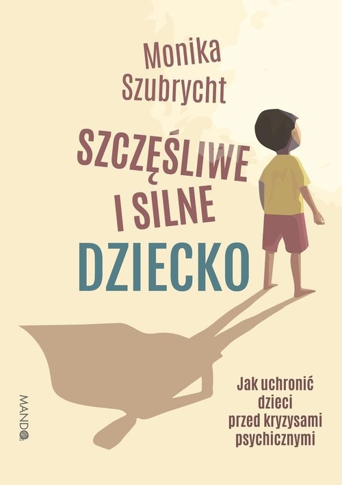 okładka Szczęśliwe i silne dziecko Jak uchronić dzieci przed kryzysami psychicznymi książka | Szubrycht Monika