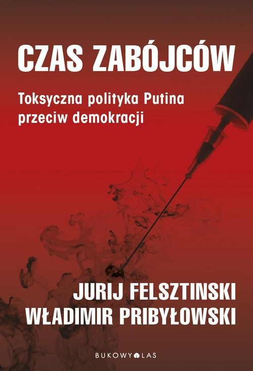okładka Czas zabójców. Toksyczna polityka Putina przeciw demokracji książka | Felshtinsky Yuri, Pribylovsky Vladimir