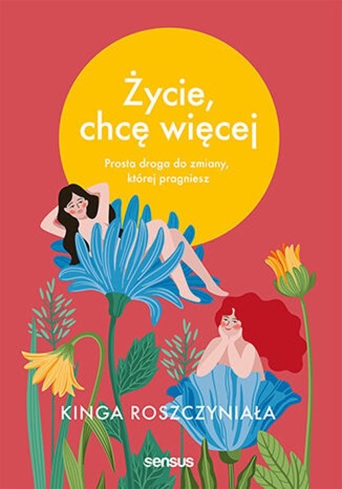 okładka Życie, chcę więcej Prosta droga do zmiany, której pragniesz książka | Kinga Roszczyniała