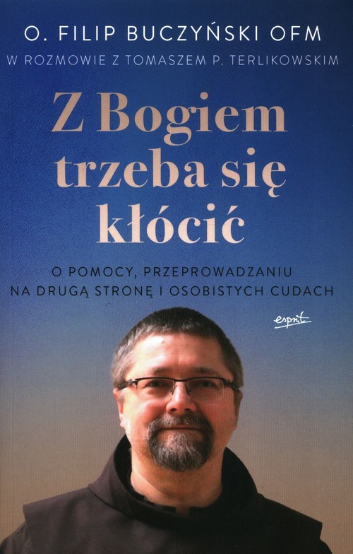 okładka Z Bogiem trzeba się kłócić O pomocy, przeprowadzaniu na drugą stronę i osobistych cudach książka | Buczyński Filip, Tomasz Terlikowski