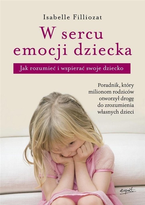 okładka W sercu emocji dziecka Jak rozumieć i wspierać swoje dziecko książka | Isabelle Filliozat