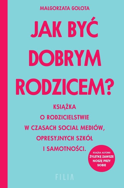 okładka Jak być dobrym rodzicem? Książka o rodzicielstwie w czasach social mediów, opresyjnych szkół i samotności książka | Małgorzata Gołota