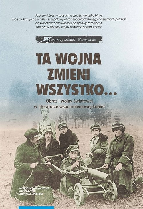 okładka Ta wojna zmieni wszystko Obraz I wojny światowej w literaturze wspomnieniowej kobiet Wybór tekstów książka