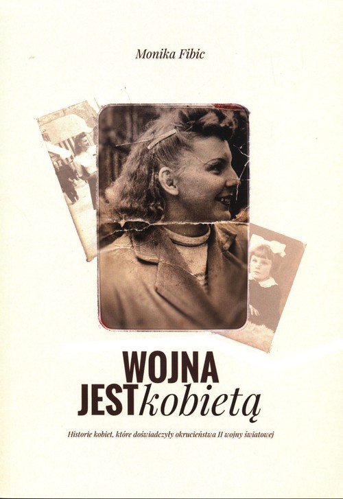 okładka Wojna jest kobietą Historie kobiet, które doświadczyły okrucieństwa II wojny światowej książka | Monika Fibic