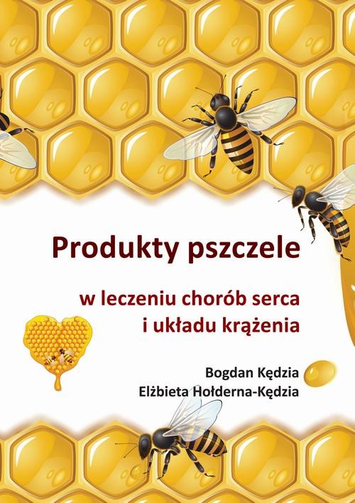 okładka Produkty pszczele w leczeniu chorób serca i układu krążenia ebook | epub, mobi | Bogdan Kędzia, Elżbieta Hołderna-Kędzia