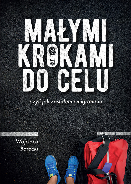 okładka Małymi krokami do celu, czyli jak zostałem emigrantem ebook | epub, mobi | Wojciech Borecki