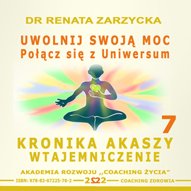 okładka Uwolnij swoją moc! Połącz się z Uniwersum. Kronika Akaszy Wtajemniczenie odc.7 audiobook | MP3 | Renata Zarzycka Dr