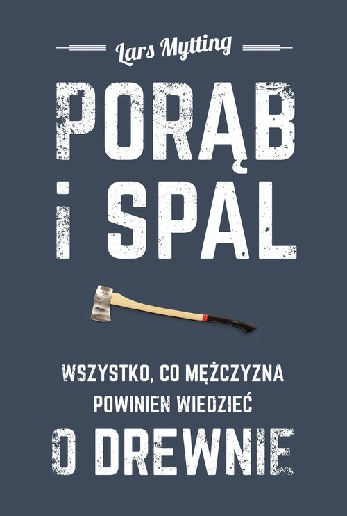 okładka Porąb i spal. Wszystko, co mężczyzna powinien wiedzieć o drewnie książka | Lars Mytting