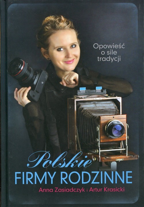 okładka Polskie firmy rodzinne. Opowieść o sile tradycji książka | Anna Zasiadczyk, Artur Krasicki