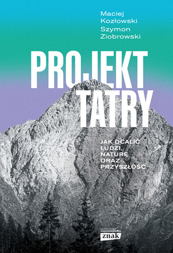 okładka Projekt Tatry. Jak ocalić ludzi, naturę oraz przyszłość książka | Szymon Ziobrowski, Maciej Kozłowski