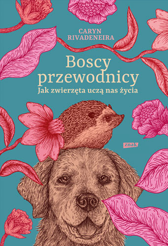 okładka Boscy przewodnicy. Jak zwierzęta uczą nas życia
 książka | Caryn Rivadeneira