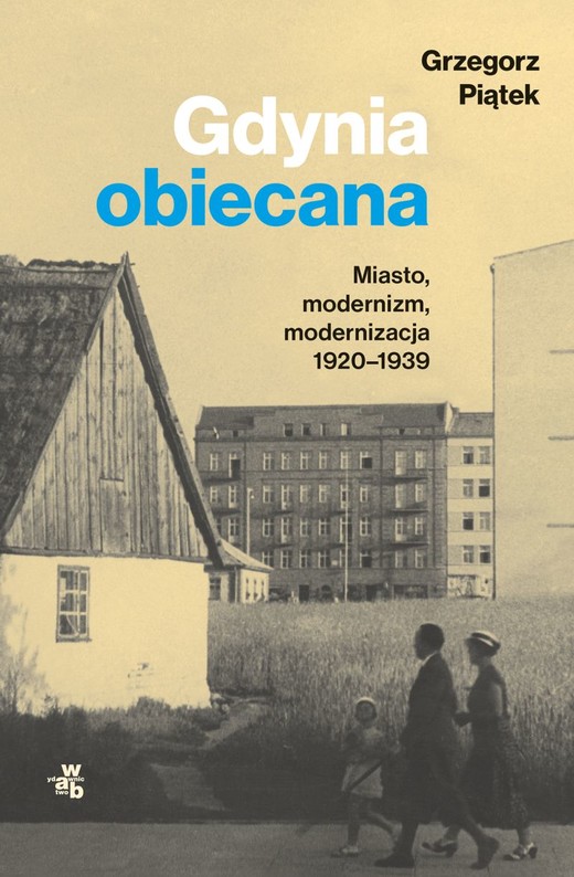 okładka Gdynia obiecana. Miasto, modernizm, modernizacja 1920-1939
 książka | Grzegorz Piątek