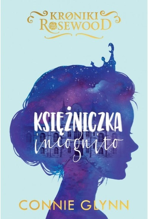okładka Kroniki Rosewood Tom 1 Księżniczka incognito książka | Connie Glynn