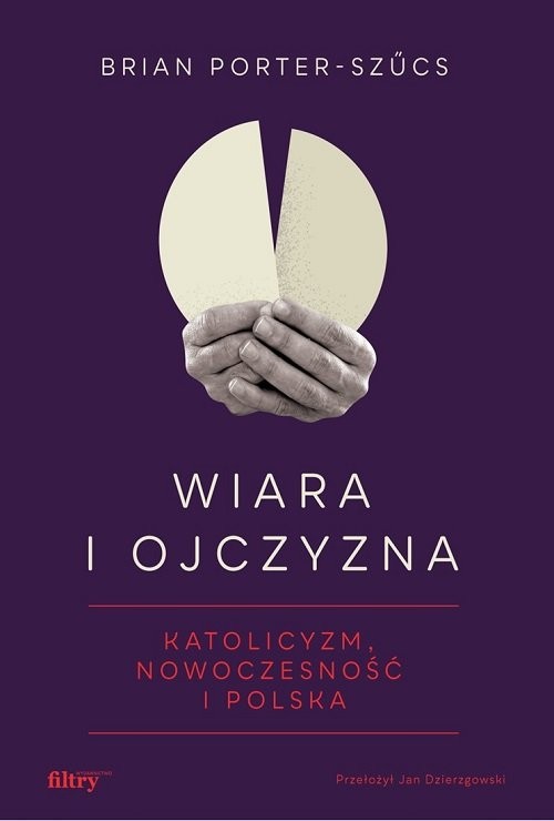 okładka Wiara i ojczyzna. Katolicyzm, nowoczesność i Polska książka | Brian Porter-Szucs