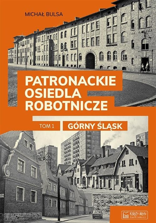 okładka Patronackie osiedla robotnicze Część 1 Górny Śląsk książka | Michał Bulsa