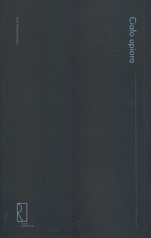 okładka Ciało upiora O polskiej noweli fantastycznej epoki romantyzmu (1822-1863) książka | Ewa Wojciechowska