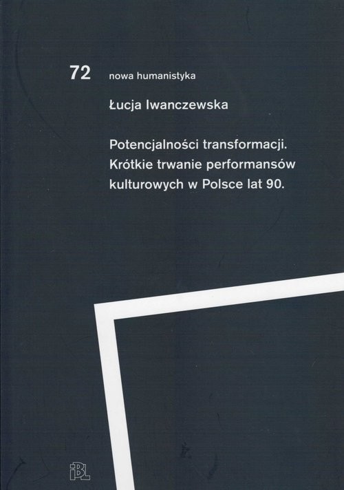 okładka Potencjalności transformacji Krótkie trwanie performansów kulturowych lat 90 książka | Łucja Iwanczewska