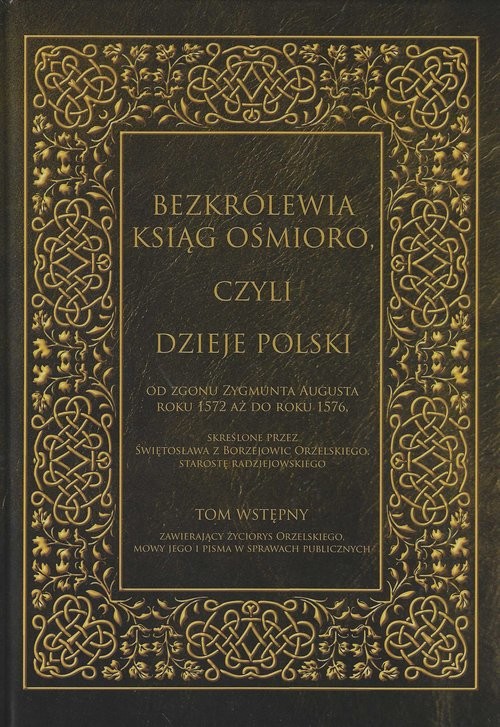 okładka Bezkrólewia ksiąg ośmioro czyli Dzieje Polski Tom wstępny od zgonu Zygmunta Augusta roku 1572 aż do roku 1576 skreślone przez Świętosława z Borzejowic Orzels książka | Włodzimierz Kaczorowski