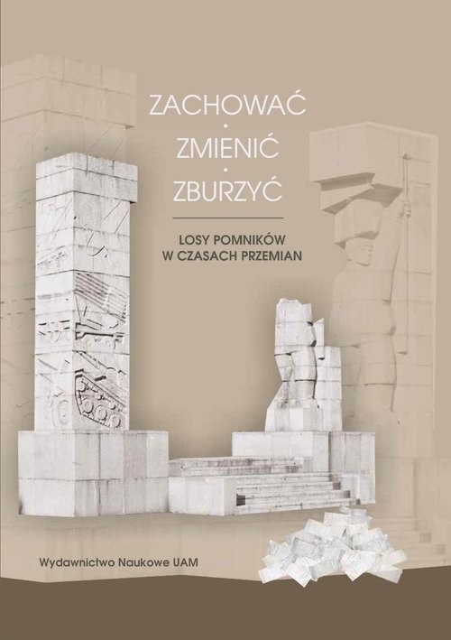 okładka Zachować, zmienić, zburzyć Losy pomników w czasach przemian książka