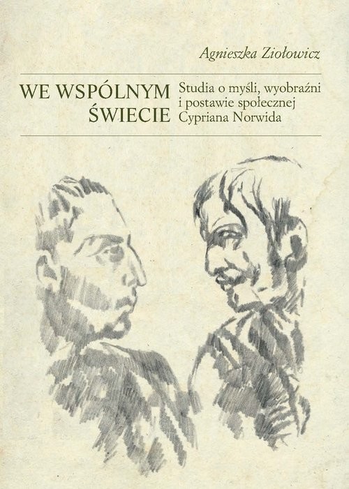 okładka We wspólnym świecie Studia o myśli, wyobraźni i postawie społecznej Cypriana Norwida książka | Agnieszka Ziołowicz