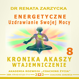 okładka Energetyczne Uzdrawianie Swojej Mocy. Kronika Akaszy Wtajemniczenie odc. 8 audiobook | MP3 | Renata Zarzycka Dr