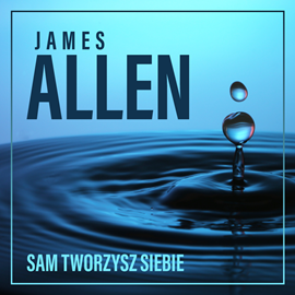 okładka Sam tworzysz siebie, czyli jak Twoje myśli wpływają na życie audiobook | MP3 | James Allen