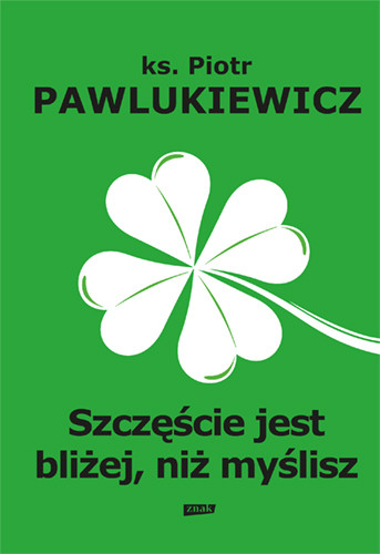 okładka Szczęście jest bliżej niż myślisz książka | ks. Piotr Pawlukiewicz