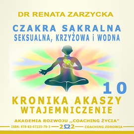 okładka Czakra Sakralna, Krzyżowa, Seksualna i Wodna. Kronika Akaszy Wtajemniczenie. odc.10 audiobook | MP3 | Renata Zarzycka Dr