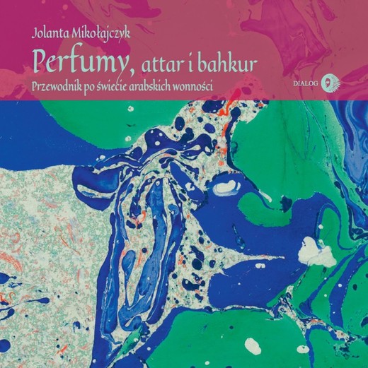 okładka Perfumy, attar i bahkur. Przewodnik po świecie arabskich wonności ebook | epub, mobi | Mikołajczyk Jolanta