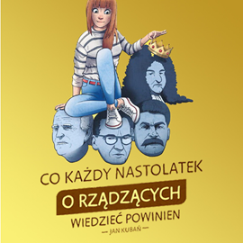 okładka Co każdy nastolatek o RZĄDZĄCYCH wiedzieć powinien. Ludzie władzy - kompendium audiobook | MP3 | Jan Kubań