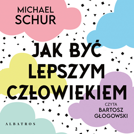 okładka Jak być lepszym człowiekiem. Poszukiwanie prostych odpowiedzi na trudne moralnie pytania audiobook | MP3 | Michael Schur