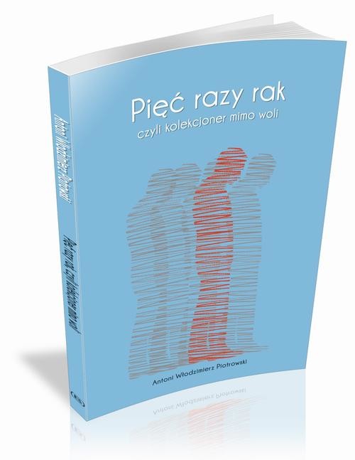 okładka Pięć razy rak czyli kolekcjoner mimo woli ebook | epub, mobi | Antoni Włodzimierz, Piotrowski