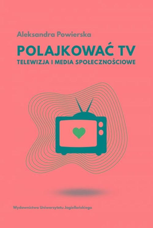 okładka Polajkować TV Telewizja i media społecznościowe książka | Aleksandra Powierska