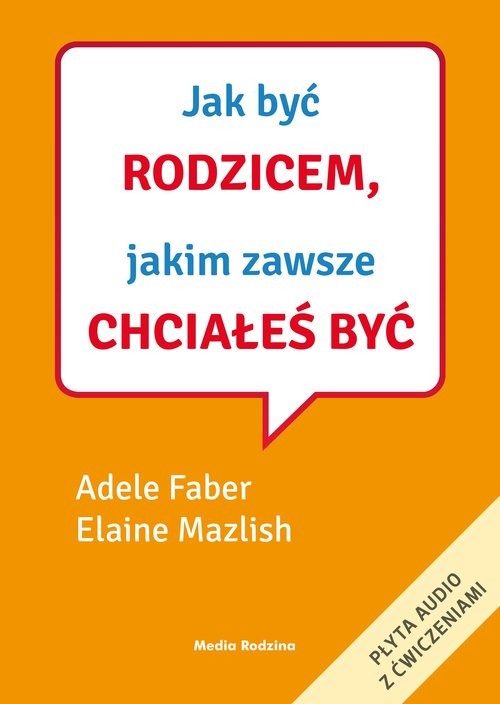 okładka Jak być rodzicem, jakim zawsze chciałeś być książka | Adele Faber, Elaine Mazlish