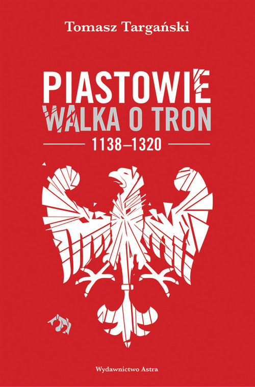 okładka Piastowie Walka o tron 1138-1320 książka | Tomasz Targański
