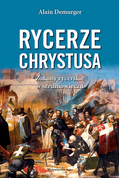 okładka Rycerze Chrystusa.  Zakony rycerskie w średniowieczu książka | Alain Demurger