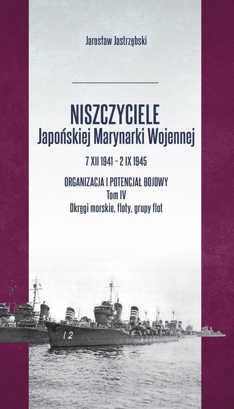 okładka Niszczyciele Japońskiej Marynarki Wojennej 7 XII 1941 - 2 IX 1945 Tom 4 książka | Jastrzębski Jarosław