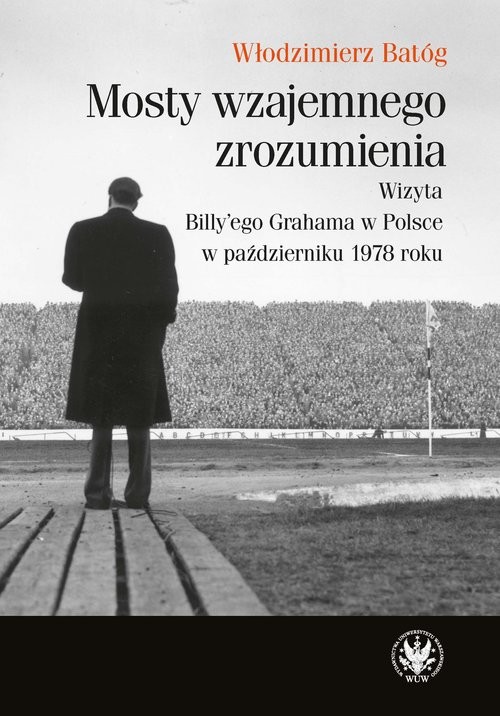 okładka Mosty wzajemnego zrozumienia Wizyta Billy'ego Grahama w Polsce w październiku 1978 roku książka | Włodzimierz Batóg