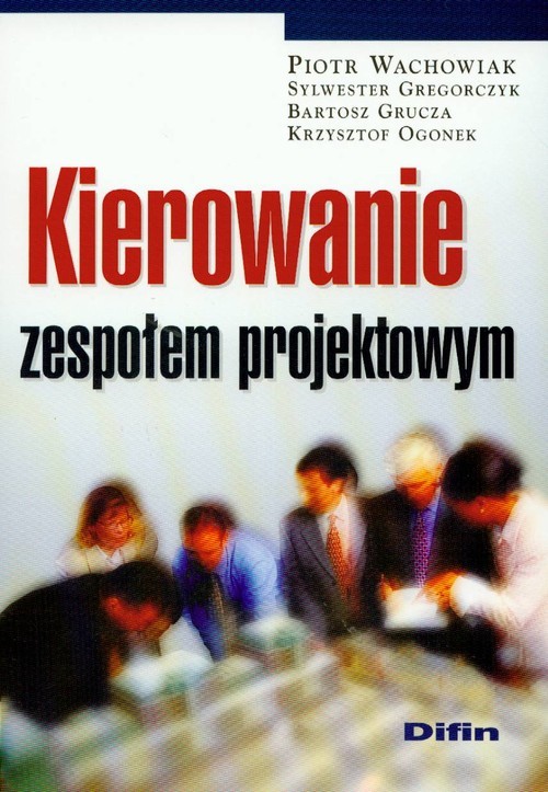 okładka Kierowanie zespołem projektowym książka | Wachowiak Piotr, Gregorczyk Sylwester, Bartosz Grucza, Ogonek Krzysztof