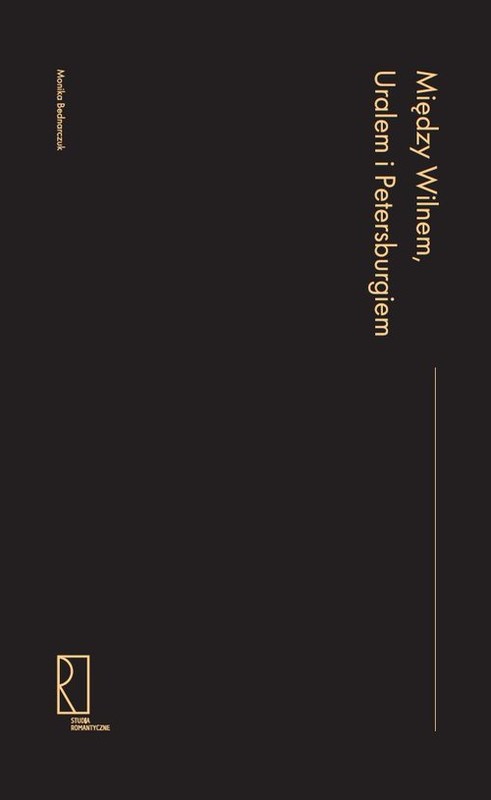 okładka Między Wilnem, Uralem i Petersburgiem Asymetrie kulturowe, transfer wiedzy i polityka w końcu XVIII i pierwszej połowie XIX wieku książka | Monika Bednarczuk