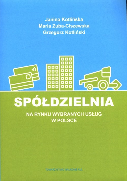 okładka Spółdzielnia na rynku wybranych usług w Polsce książka | Kotlińska Janina, Zuba-Ciszewska Maria, Grzegorz Kotliński